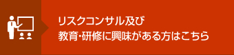 リスクコンサル及び教育・研修に興味がある方はこちら